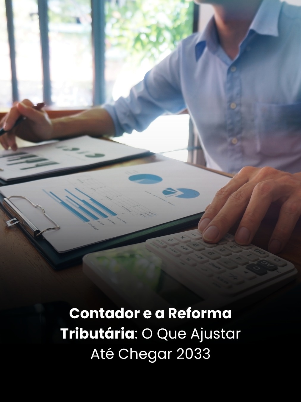 Contador e a Reforma Tributária: O Que Ajustar Até Chegar 2033