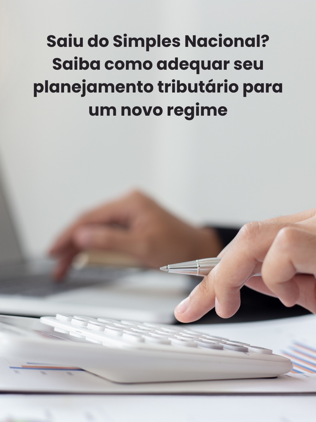 Saiu do Simples Nacional? Saiba como adequar seu planejamento tributário para um novo regime