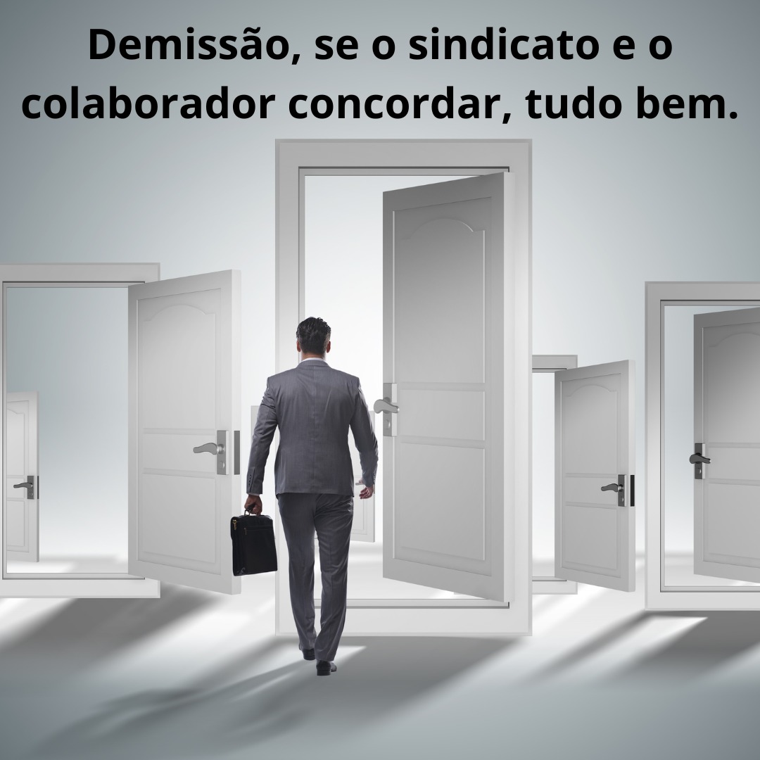 Demissão, se o sindicato e o colaborador concordar, tudo bem.