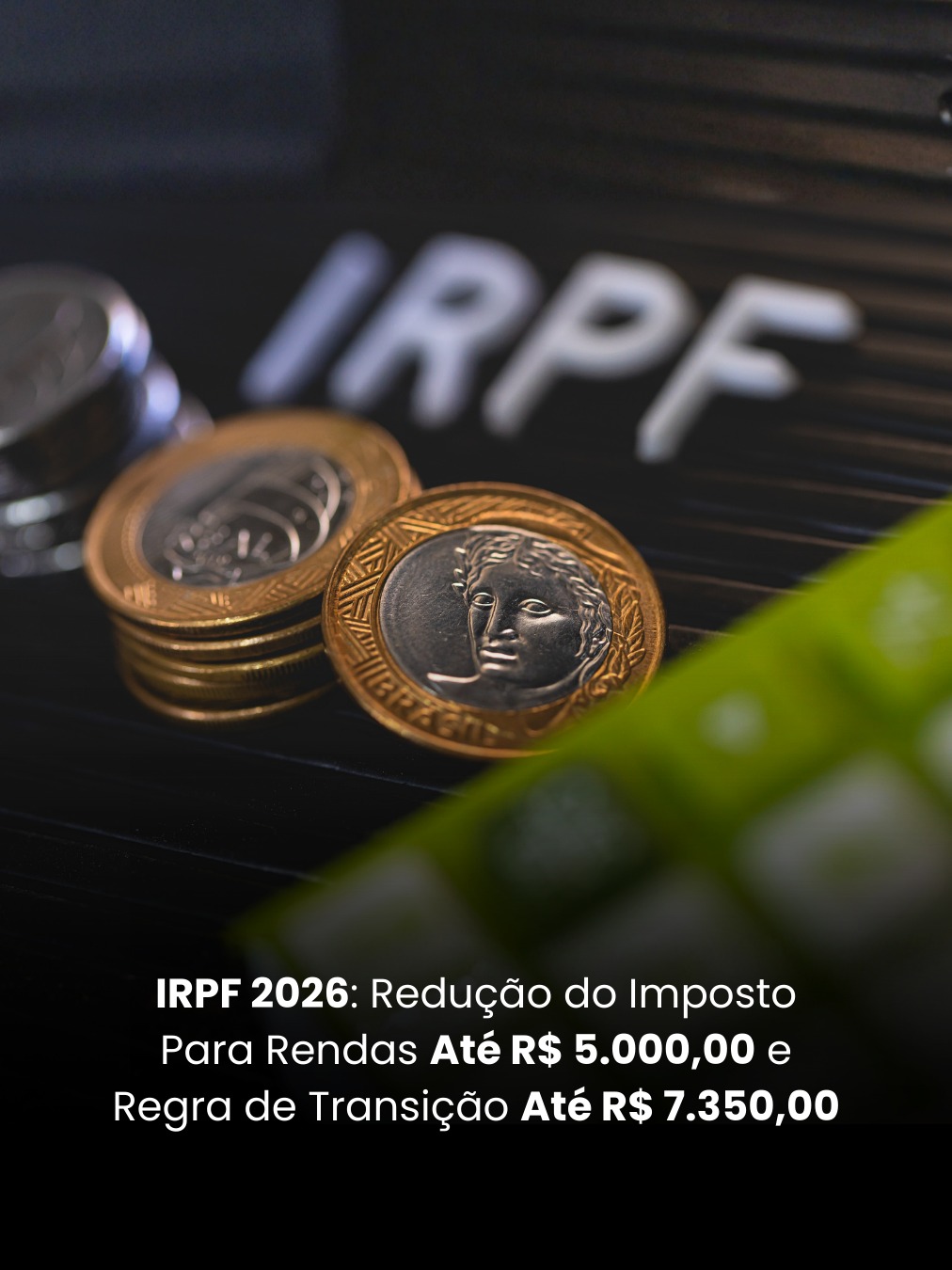 IRPF 2026: Redução do Imposto Para Rendas Até R$ 5.000,00 e Regra de Transição Até R$ 7.350,00