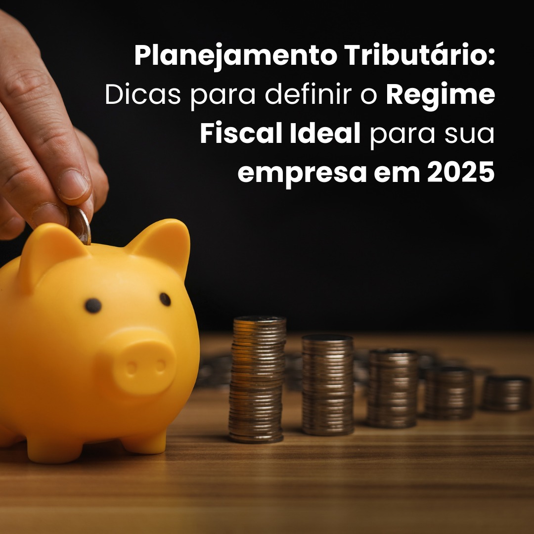 Planejamento Tributário: Dicas para definir o Regime Fiscal Ideal para sua empresa em 2025